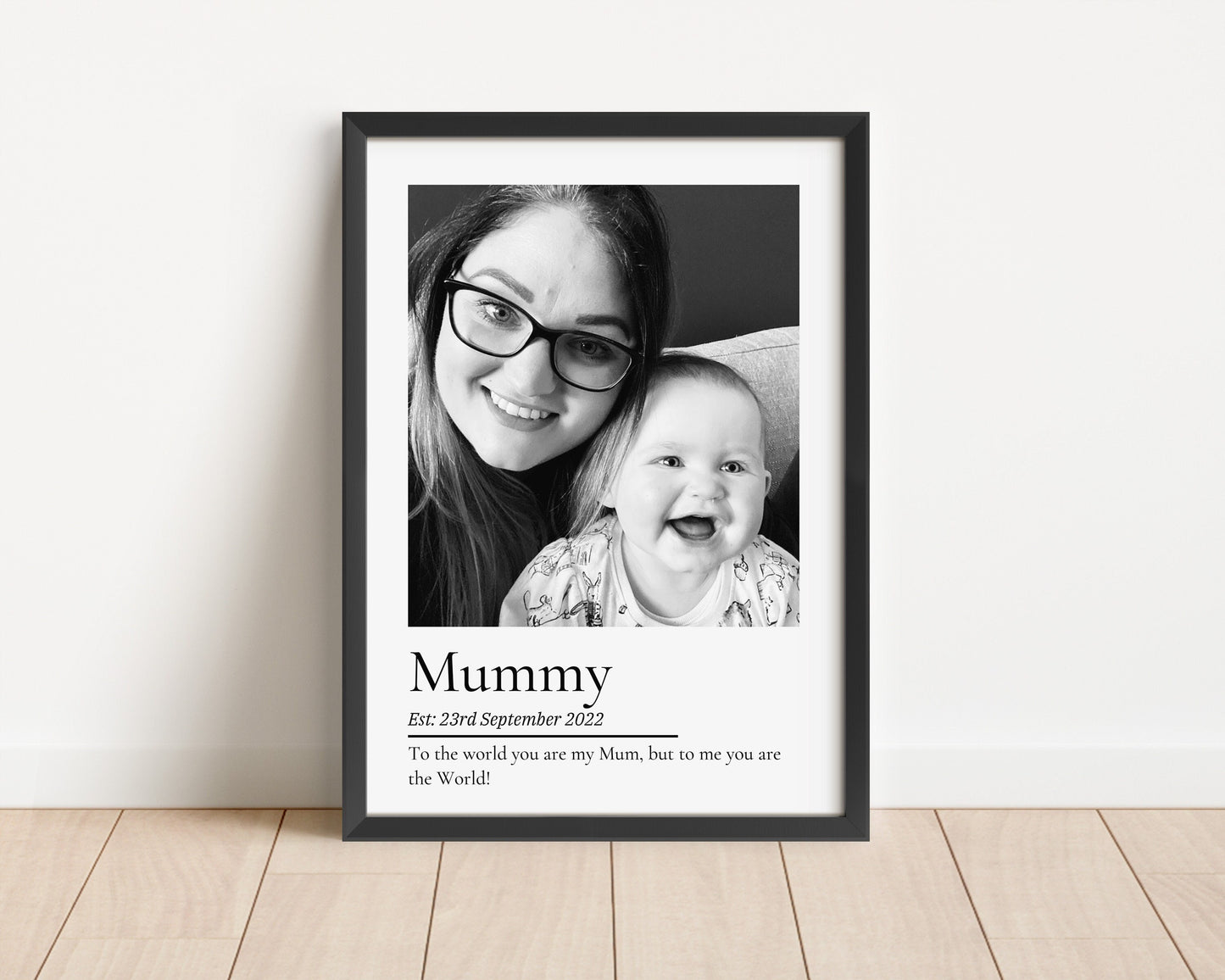 A stunning black and white photo print with the word Mummy underneath, then the date established and a quote that reads to the world you are my Mummy, but to me you are the world&#39;.
