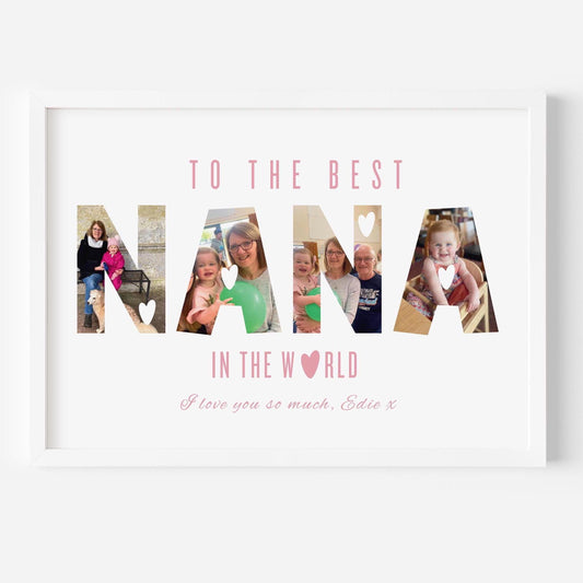 A framed personalised print featuring the word &quot;NANA&quot; in large capital letters, with family photos filling each letter. Above, in pink uppercase letters, it reads &quot;TO THE BEST,&quot; and below, &quot;IN THE WORLD&quot; with a heart symbol replacing the letter &quot;O.&quot; At the bottom, in cursive pink text, it says, &quot;I love you so much, Edie x.&quot; The background is white, and the frame is simple and white.